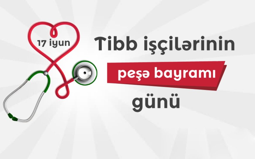 Bu gün tibb işçilərinin peşə bayramıdır