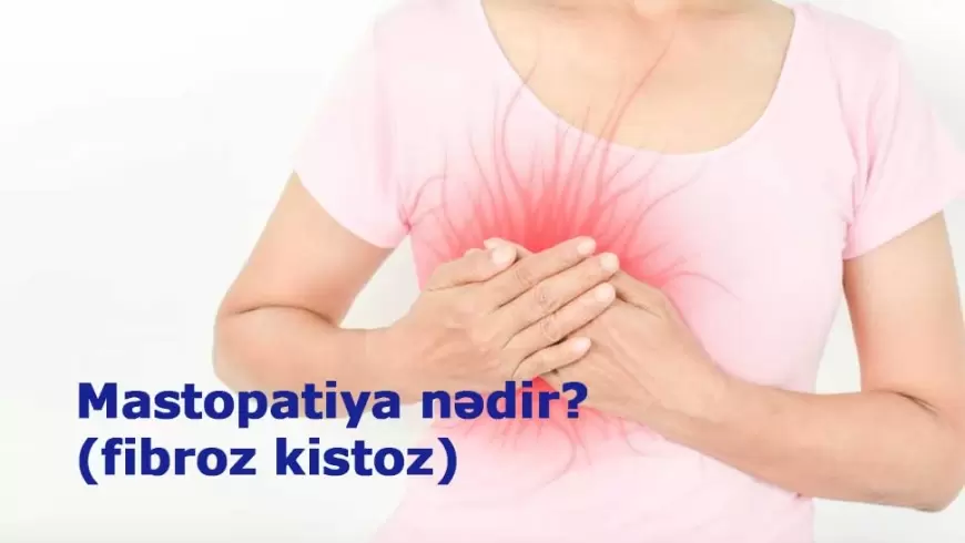 Mastopatiya nədir (fibroz kistoz)